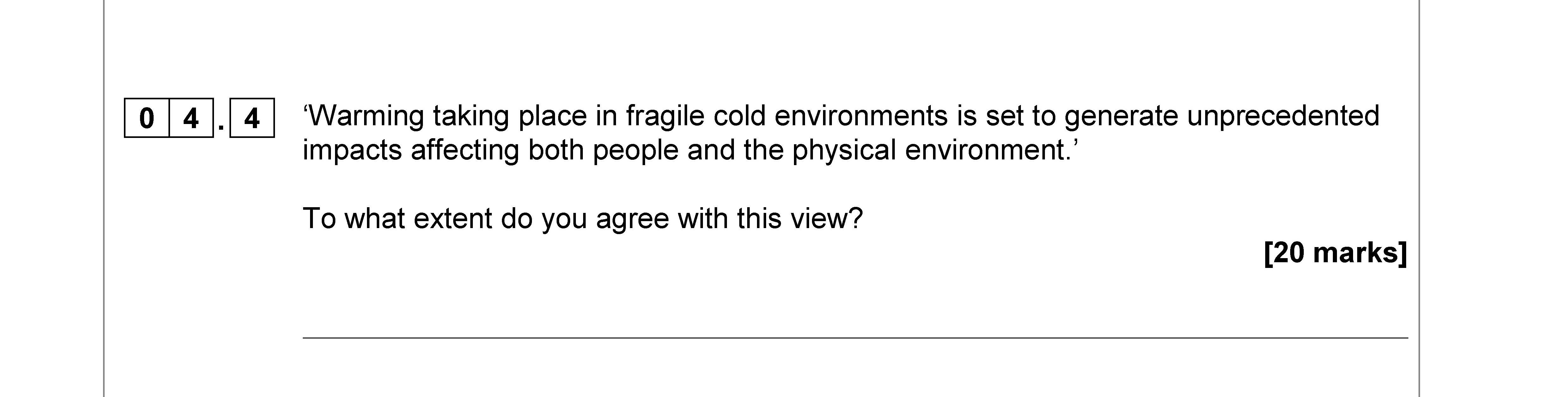‘Warming-taking-place-in-fragile-cold-environments-is-set-to-generate-unprecedented-impacts-affecting-both-people-and-the-physical-environment.’-To-what-extent-do-you-agree-with-this-view?--AQA-A-Level Geography-Question 4-2018-Paper 1.png